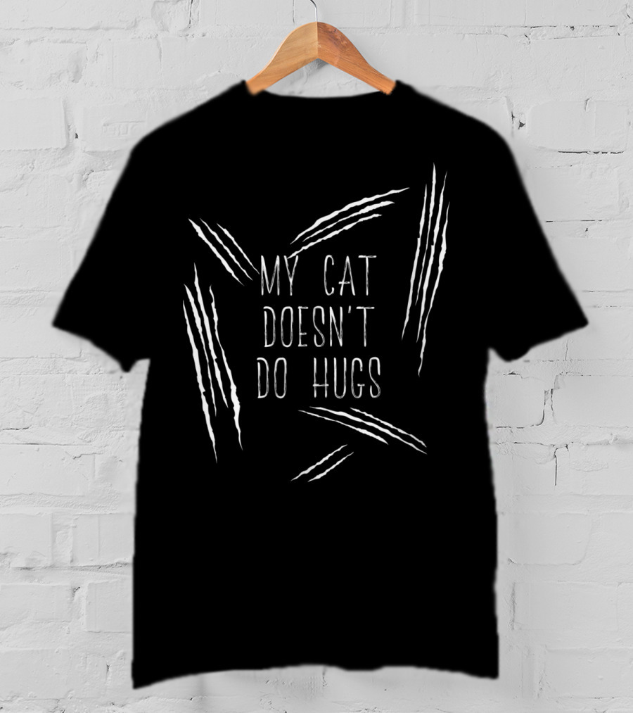 My Cat Doesn't Do Hugs Cat Scratches Funny Cat Mom Cat Dad T-Shirt