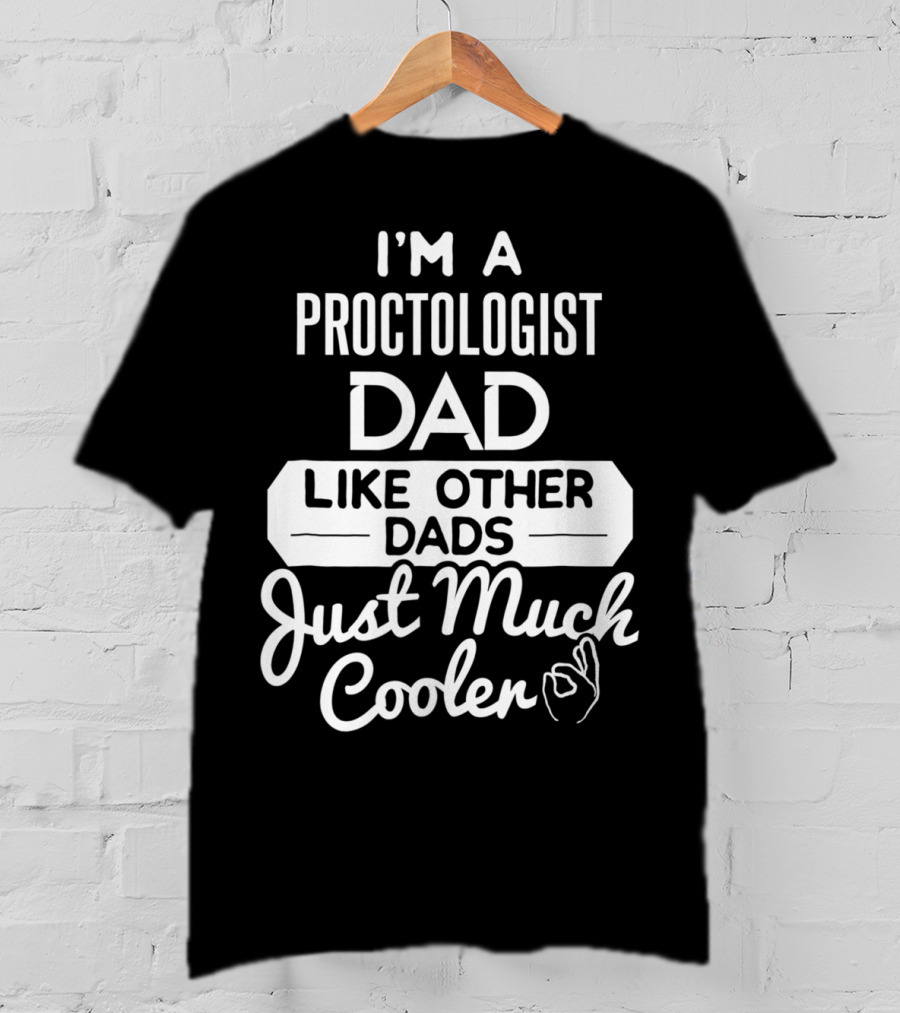 I'm A Proctologist Dad Like Other Dads Just Much Cooler T-Shirt