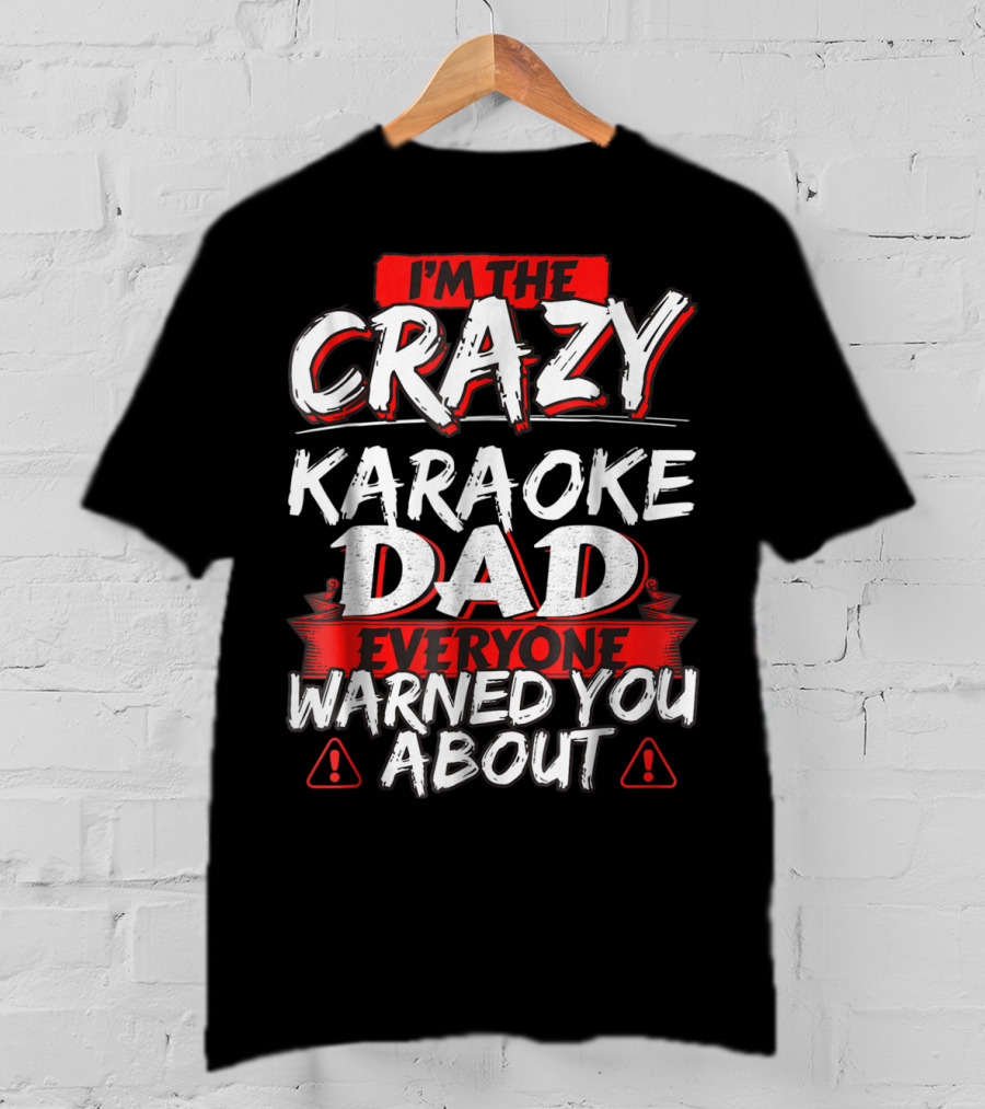 I'm The Crazy Karaoke Dad Everyone Warned You About T-Shirt