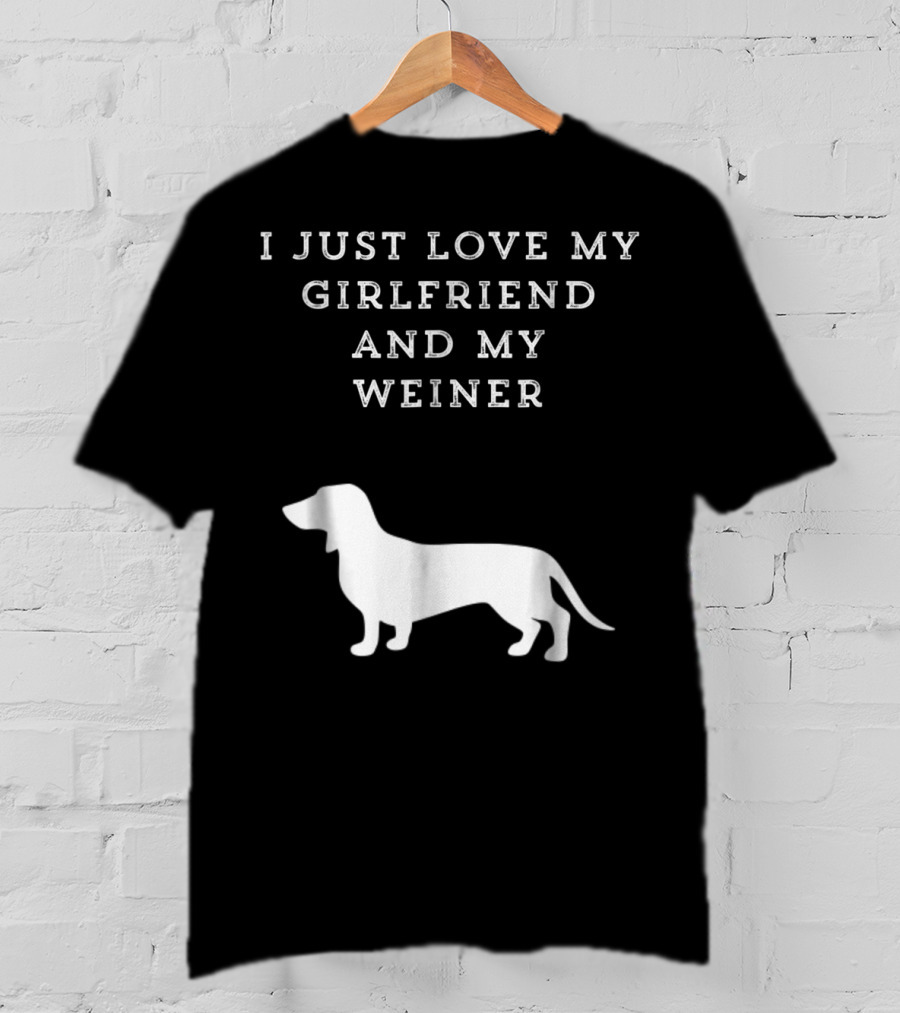 I Just Love My Girlfriend And My Wiener Dachshund Dad Weenie Dog T-Shirt