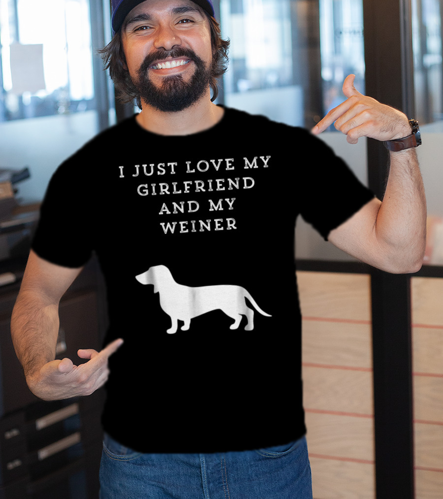 I Just Love My Girlfriend And My Wiener Dachshund Dad Weenie Dog T-Shirt