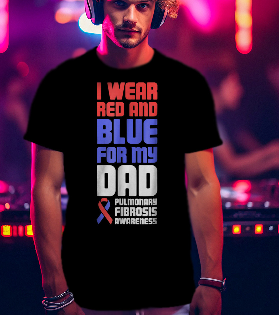 I Wear Red And Blue For My Dad Pulmonary Fibrosis Awareness T-Shirt