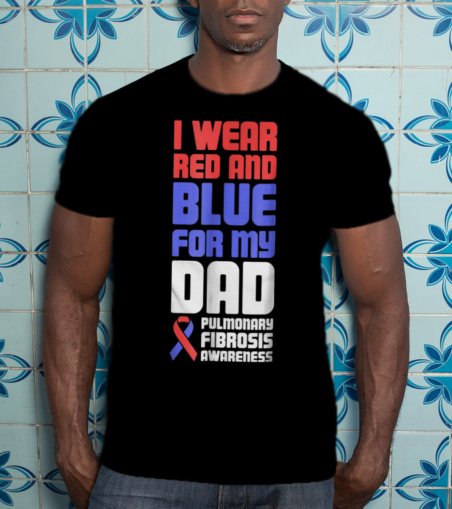 I Wear Red And Blue For My Dad Pulmonary Fibrosis Awareness T-Shirt