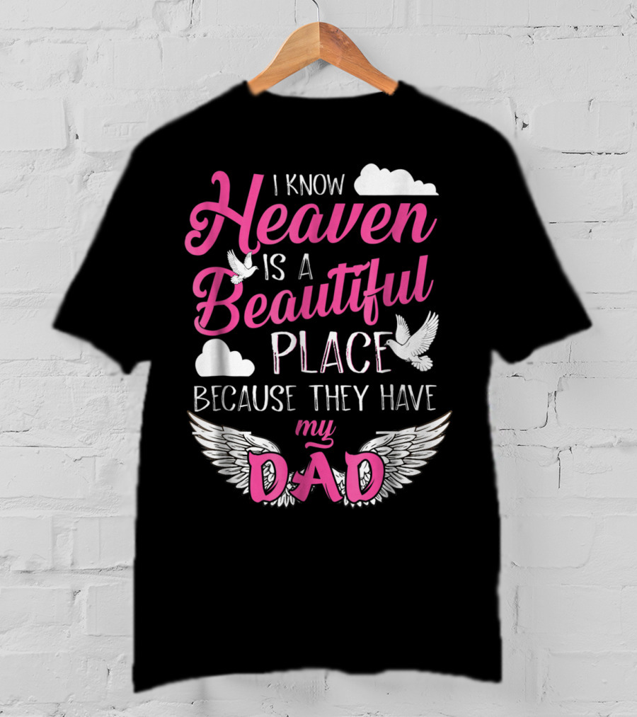 I Know Heaven Is A Beautiful Place Because They Have My Dad T-Shirt