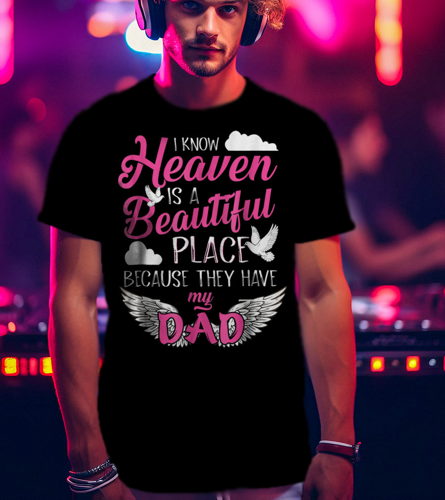 I Know Heaven Is A Beautiful Place Because They Have My Dad T-Shirt