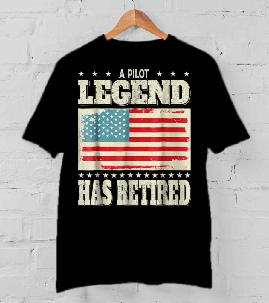 A Pilot Legend Has Retired American Flag Dad Grandpa T-Shirt