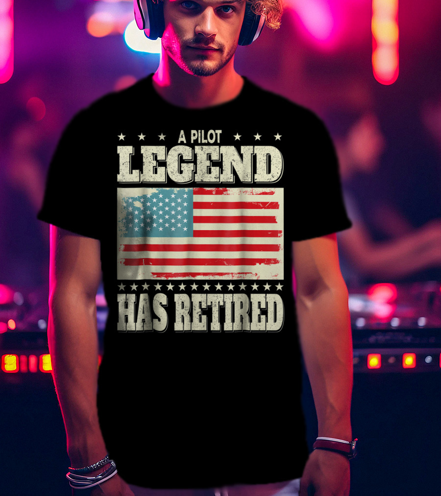 A Pilot Legend Has Retired American Flag Dad Grandpa T-Shirt