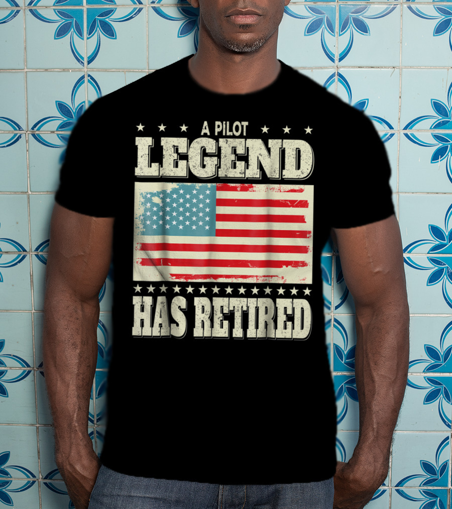 A Pilot Legend Has Retired American Flag Dad Grandpa T-Shirt