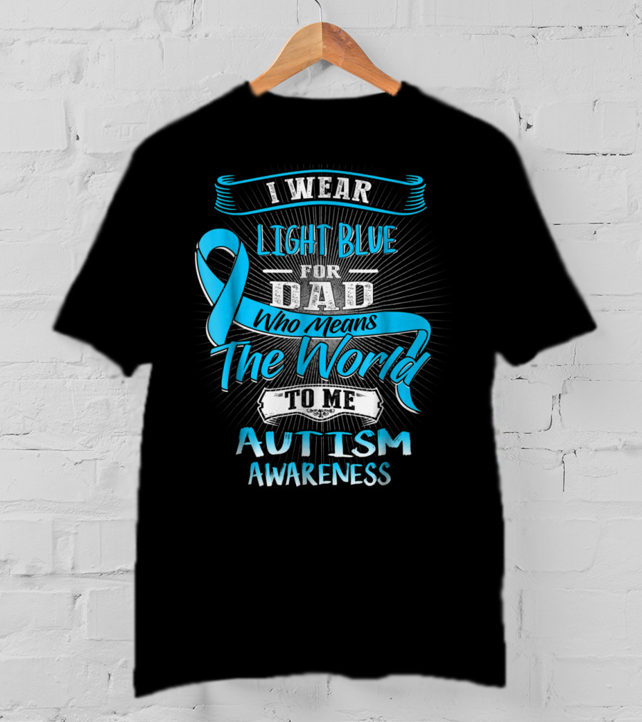 I Wear Light Blue For Dad Who Means The World To Me Autism Awareness T-Shirt