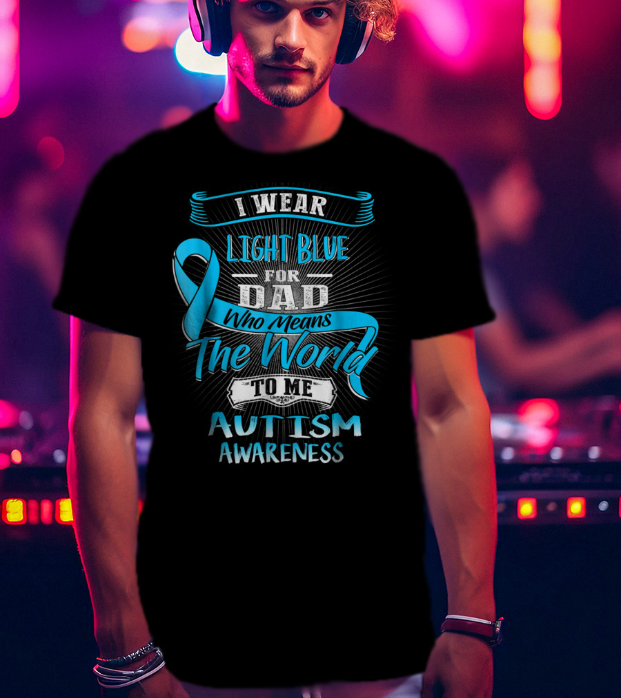 I Wear Light Blue For Dad Who Means The World To Me Autism Awareness T-Shirt