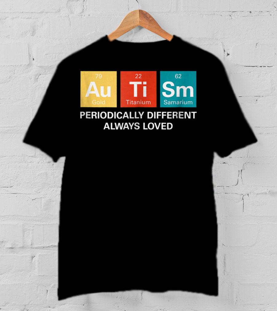 Autism Awareness Periodically Different Always Loved ASD Funny Disability Periodic Table T-Shirt