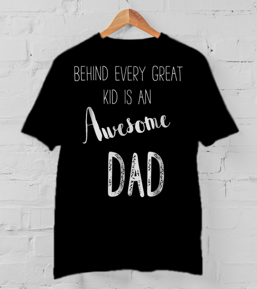 Behind Every Great Kid Is An Awesome Dad T-Shirt