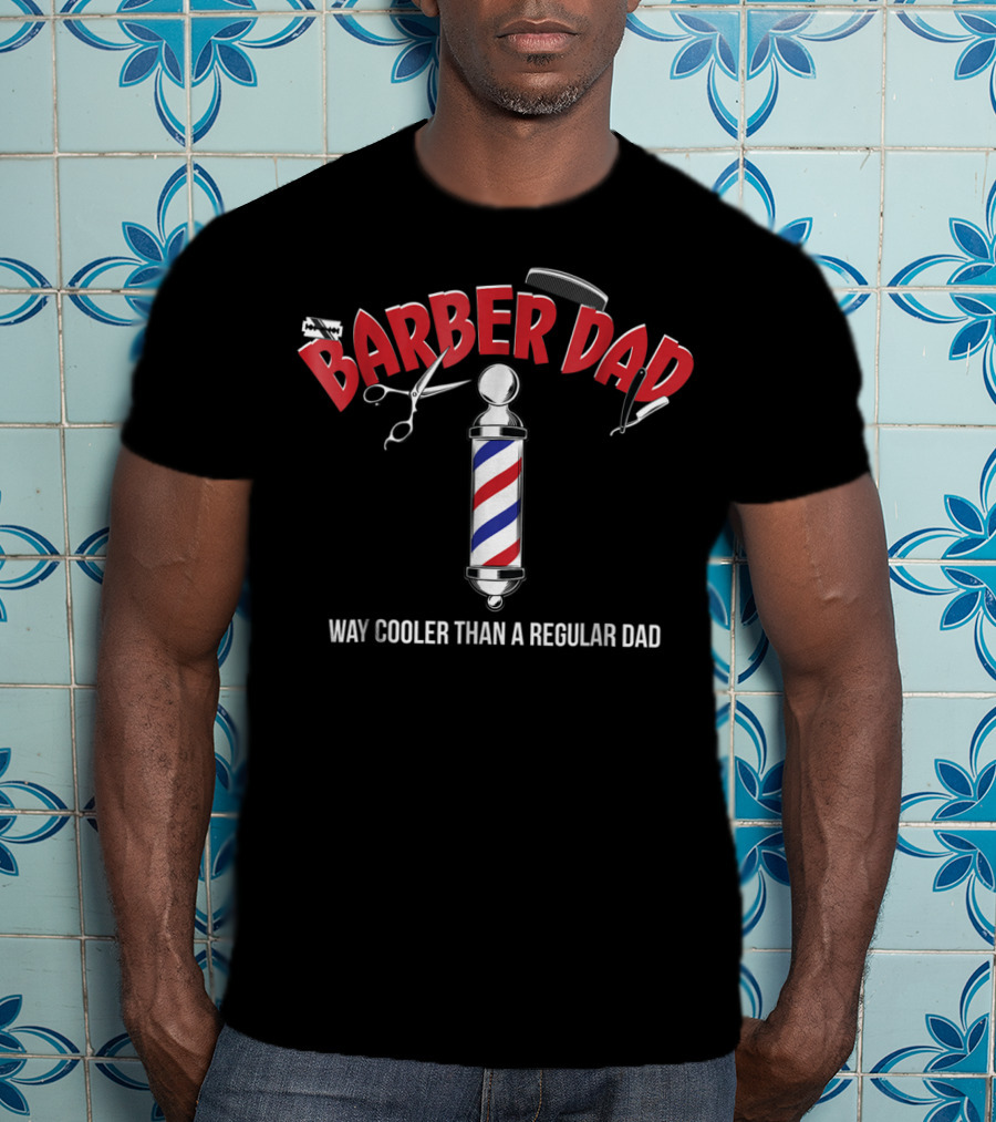 Barber Dad Way Cooler Than A Regular Dad Funny From Son Daughter T-Shirt