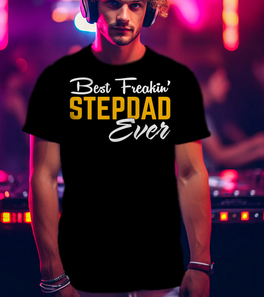 Best Freakin' Stepdad Ever Family Love STEP T-Shirt