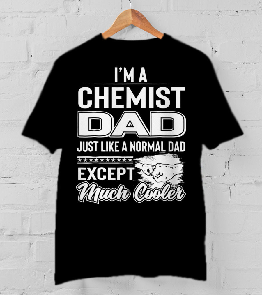 I'm A Chemist Dad Just Like A Normal Dad Except Much Cooler T-Shirt