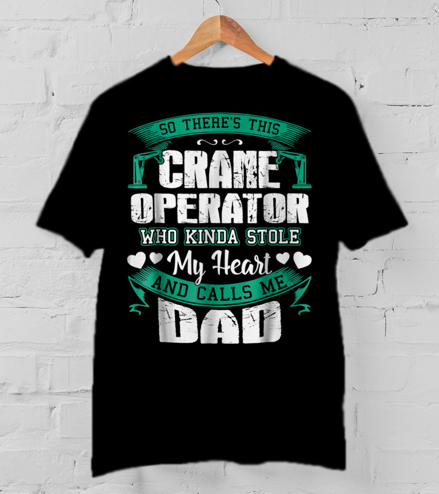 So There's This Crane Operator Who Kinda Stole My Heart And Calls Me Dad T-Shirt