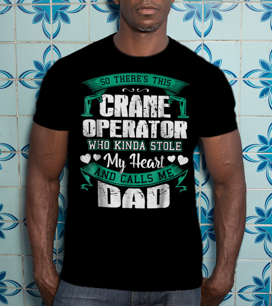 So There's This Crane Operator Who Kinda Stole My Heart And Calls Me Dad T-Shirt