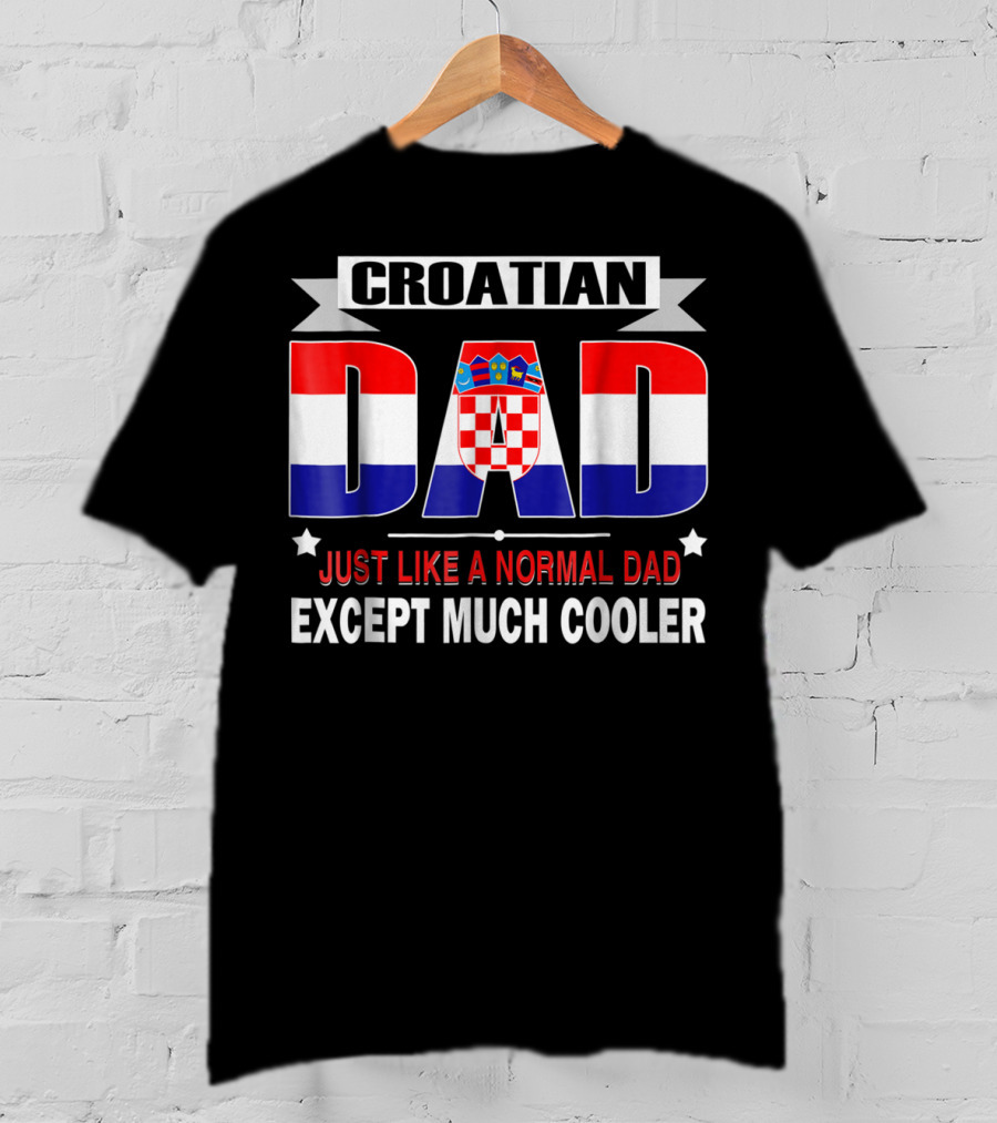 Croatian Dad Just Like A Normal Dad Except Much Cooler Flag85 T-Shirt