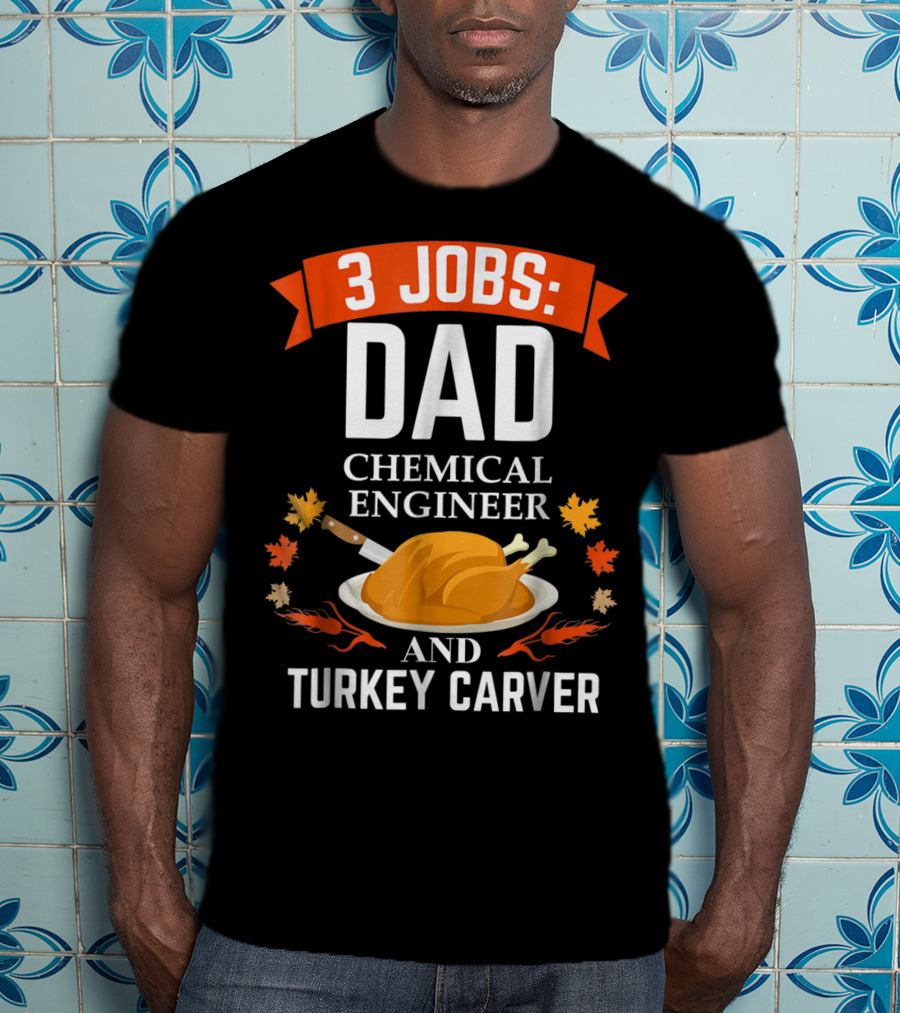 3 Jobs Dad Chemical Engineer And Turkey Carver T-Shirt