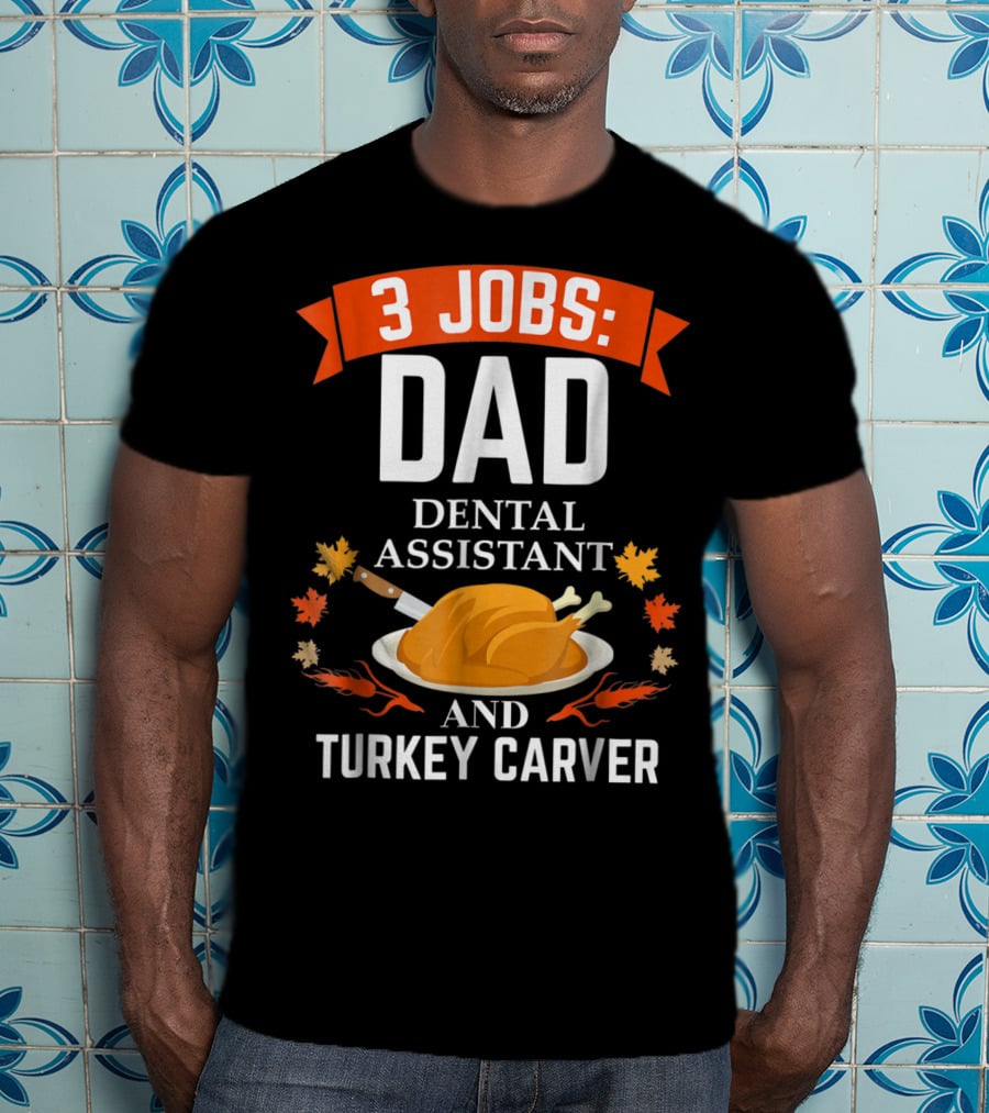 3 Jobs Dad Dental Assistant And Turkey Carver T-Shirt