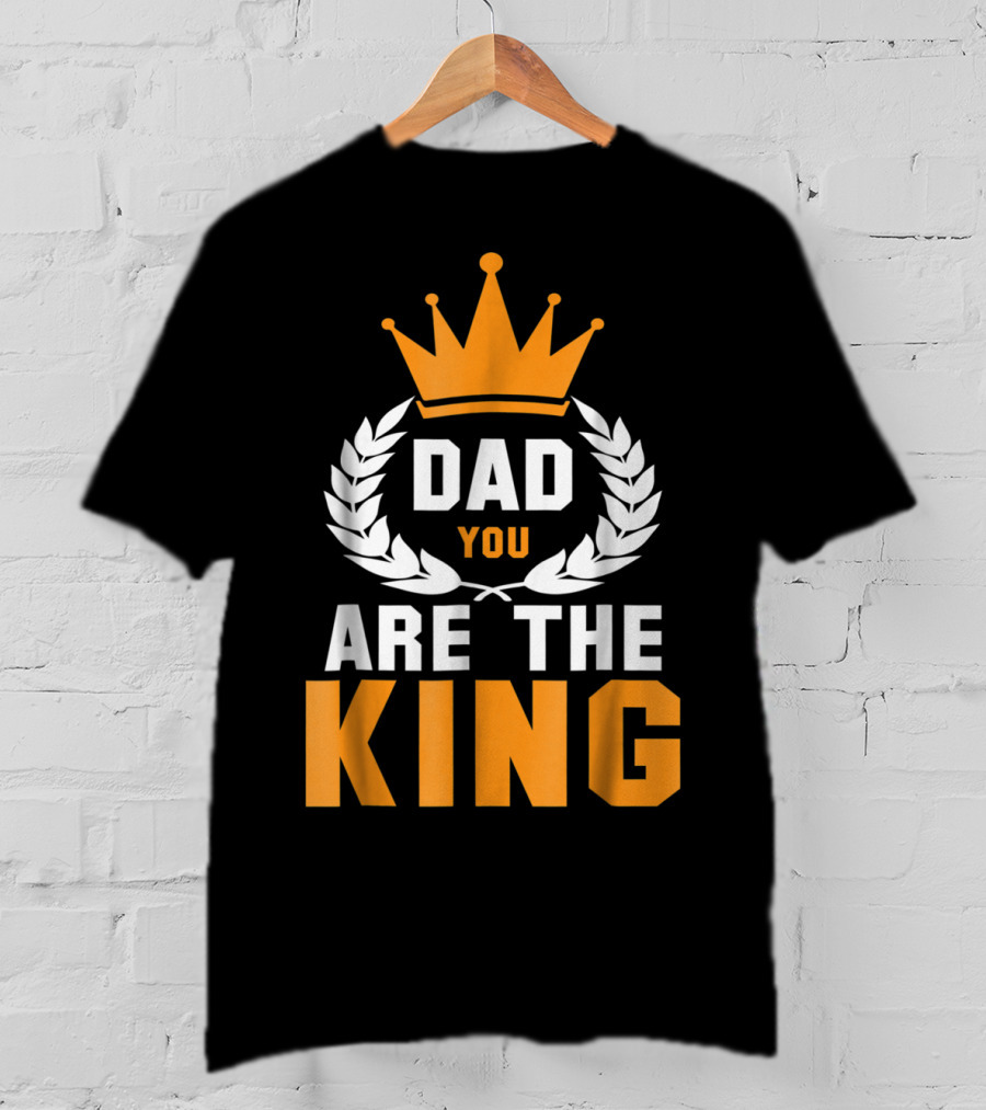 Dad You Are The King T-Shirt