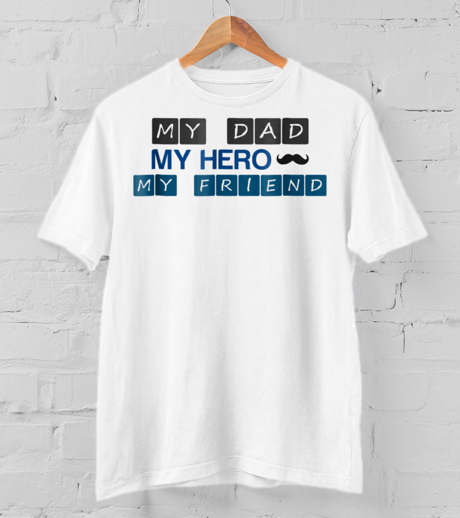 My Dad My Hero My Friend T-Shirt
