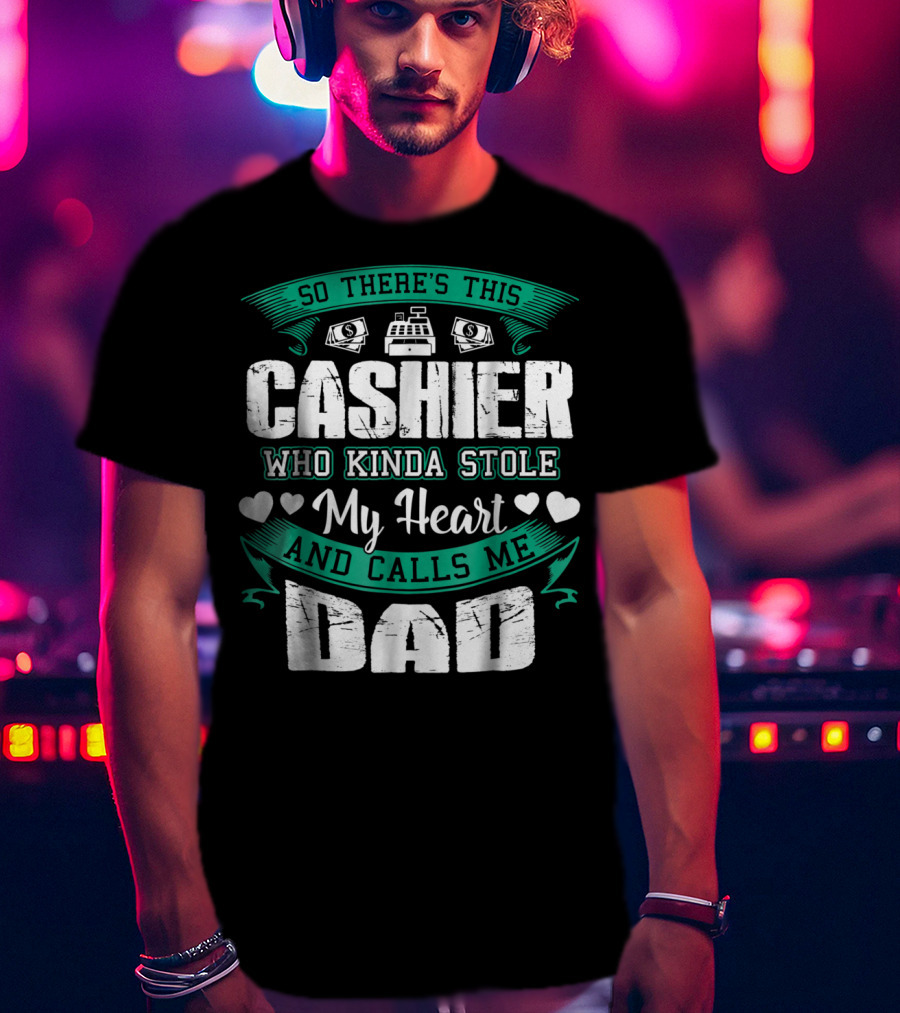So There's This Cashier Who Kinda Stole My Heart And Calls Me Dad T-Shirt