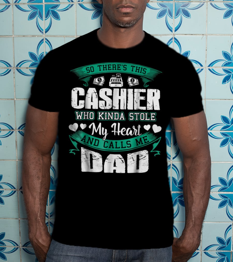 So There's This Cashier Who Kinda Stole My Heart And Calls Me Dad T-Shirt