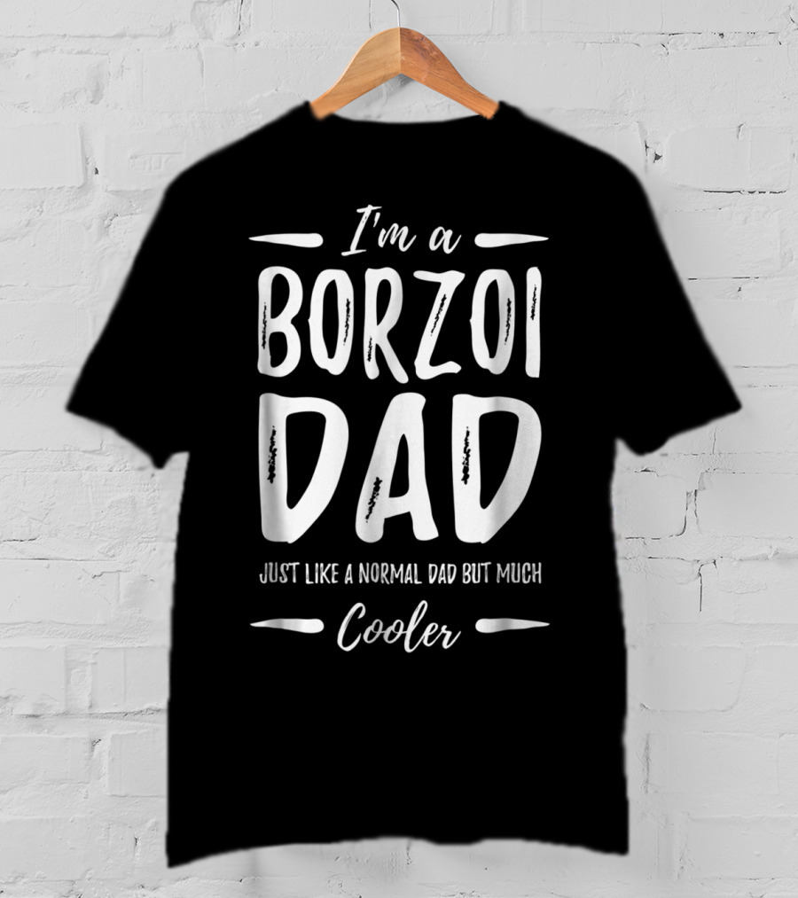 I'm A Borzoi Dad Just Like A Normal Dad But Much Cooler T-Shirt
