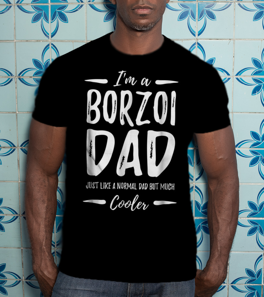 I'm A Borzoi Dad Just Like A Normal Dad But Much Cooler T-Shirt