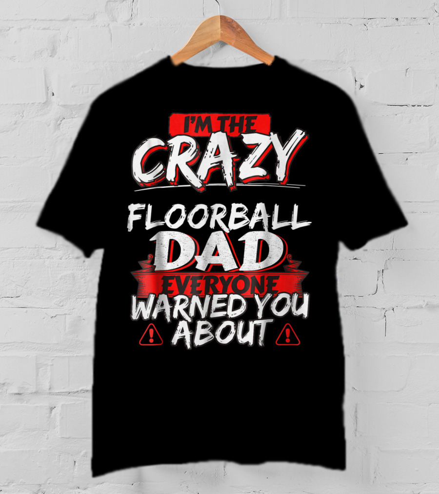 I'm The Crazy Floorball Dad Everyone Warned You About T-Shirt