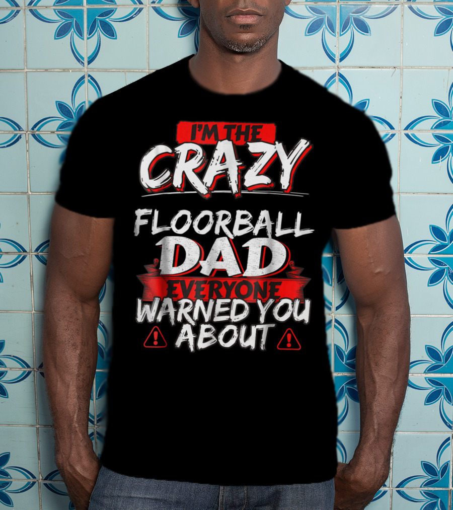 I'm The Crazy Floorball Dad Everyone Warned You About T-Shirt