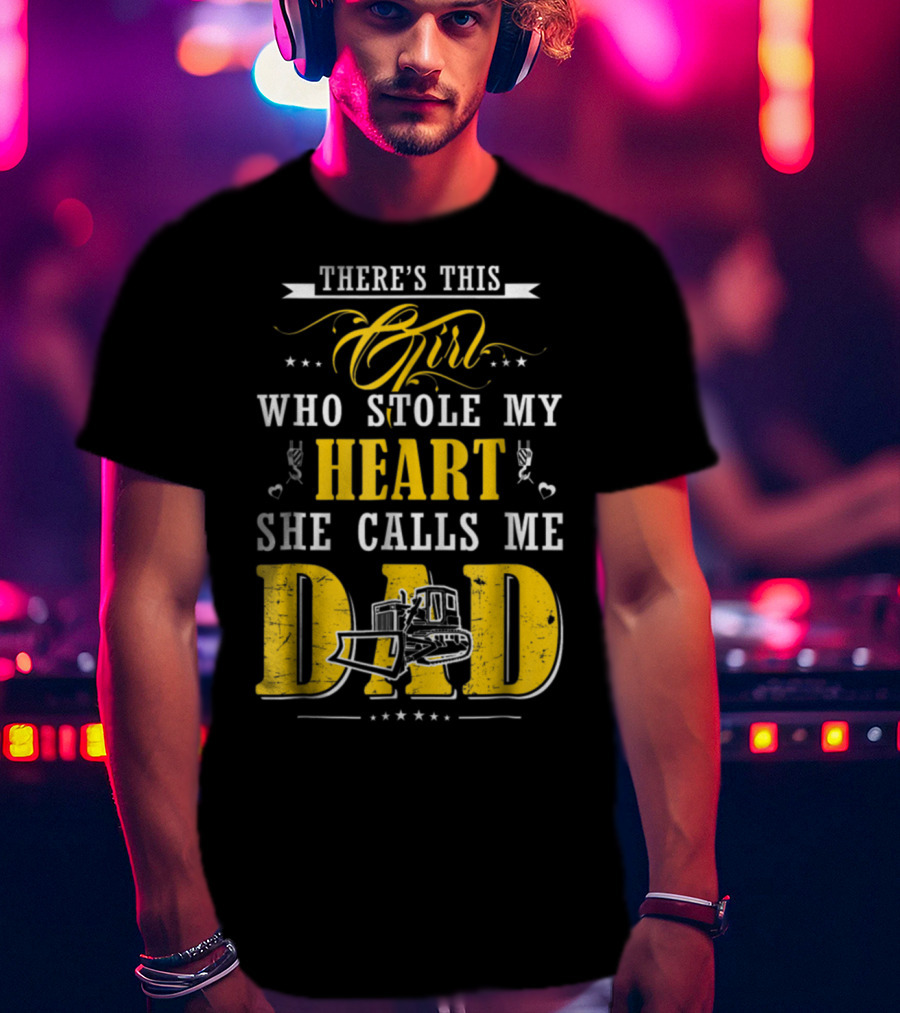 There's This Girl Who Stole My Heart She Calls Me Dad Heavy Equipment Operator T-Shirt