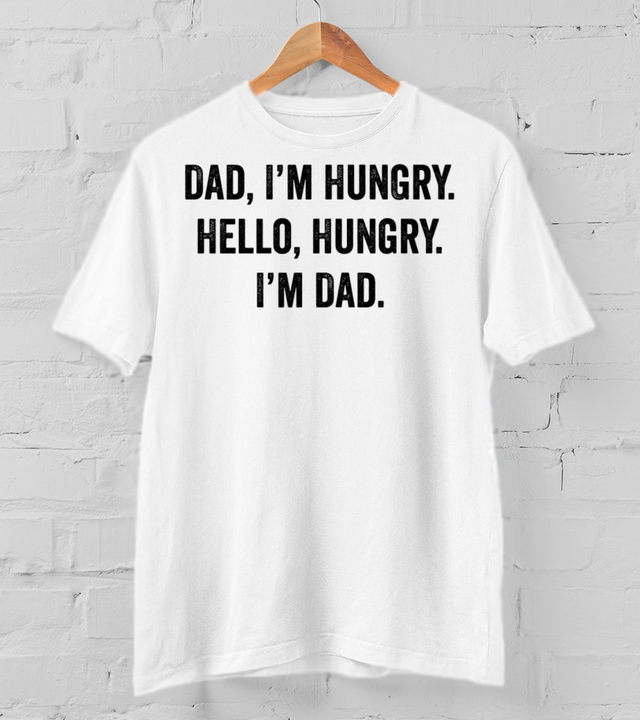 Dad I'm Hungry Hello Hungry I'm Dad T-Shirt