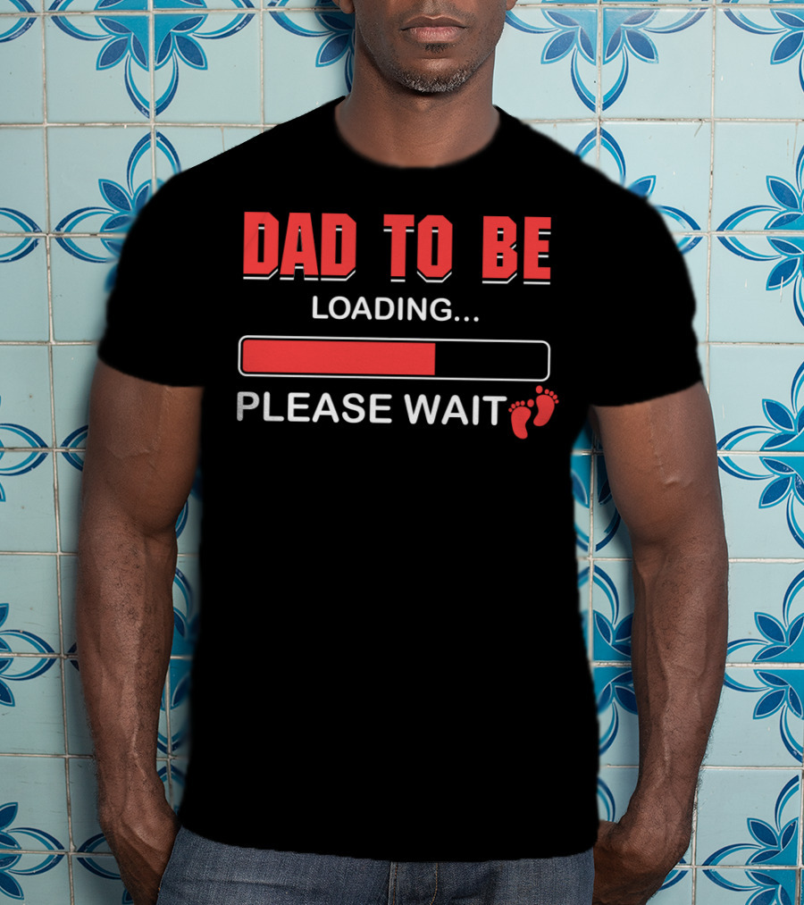 Dad To Be Loading Please Wait Fatherhood Countdown With Baby Feet T-Shirt