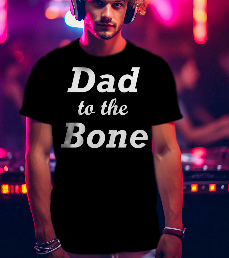 Dad To The Bone Funny Dad T-Shirt