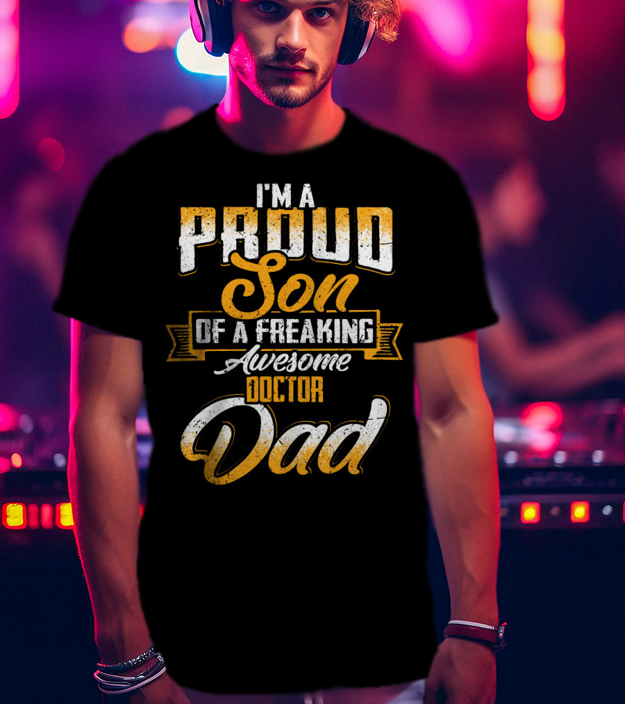 I'm A Proud Son Of A Freaking Awesome Doctor Dad T-Shirt