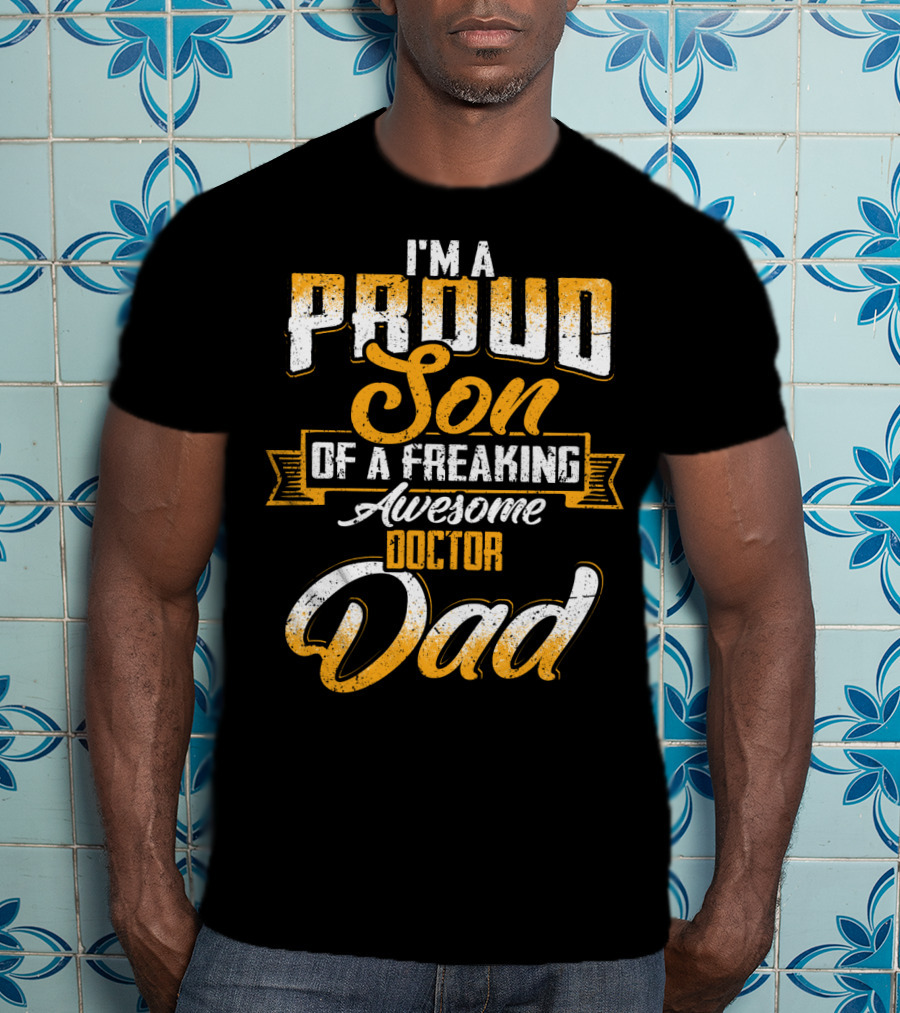 I'm A Proud Son Of A Freaking Awesome Doctor Dad T-Shirt