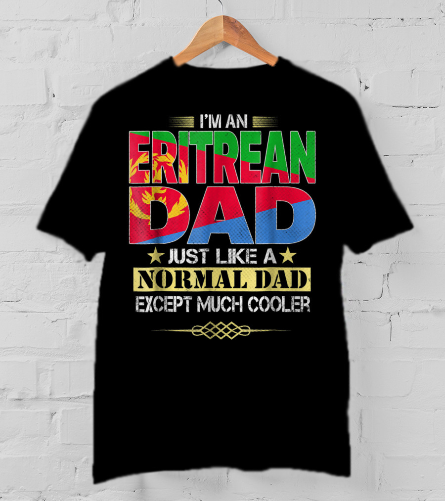 I'm An Eritrean Dad Just Like A Normal Dad Except Much Cooler T-Shirt