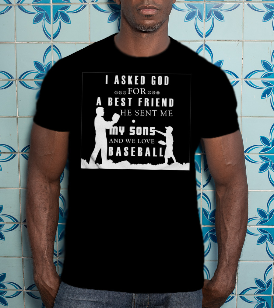 I Asked God For A Best Friend He Sent Me My Sons And We Love Baseball T-Shirt