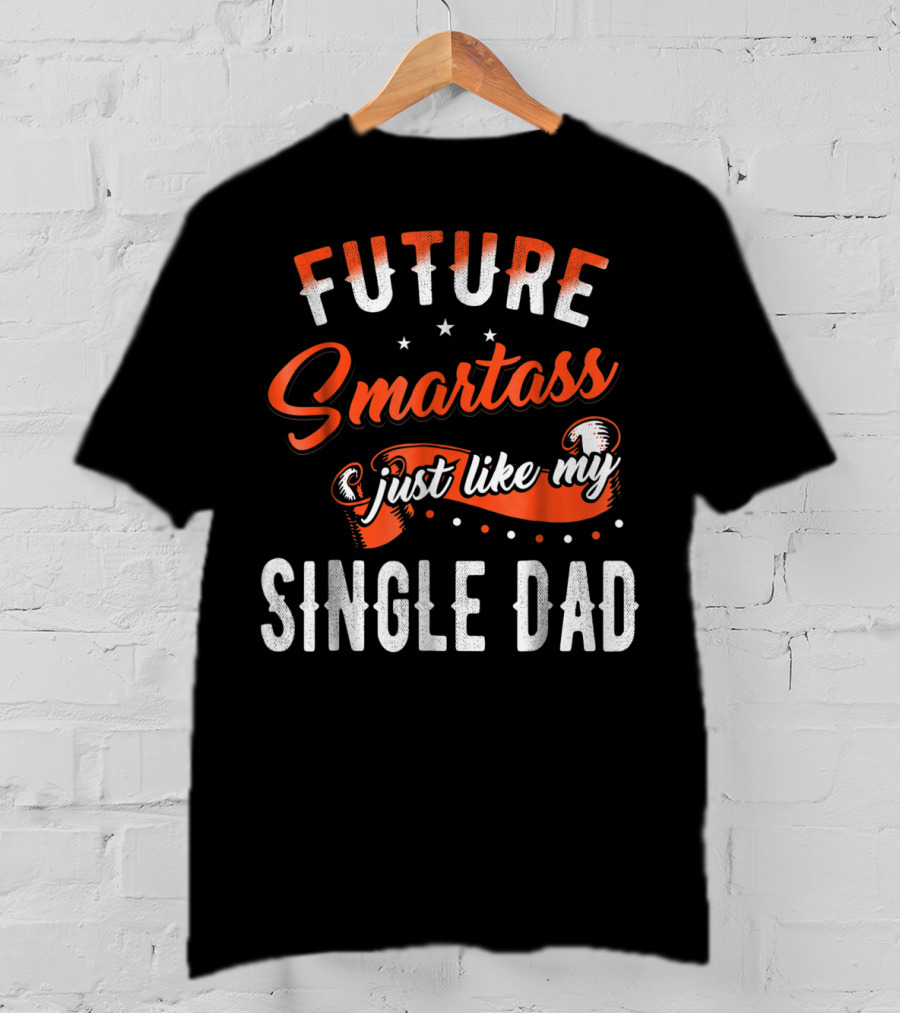 Future Smartass Just Like My Single Dad Fathers Day T-Shirt