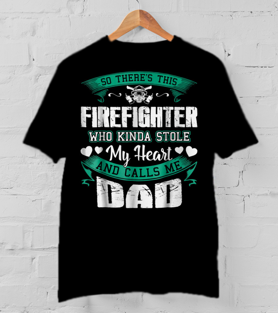 So There's This Firefighter Who Kinda Stole My Heart And Calls ME Dad T-Shirt