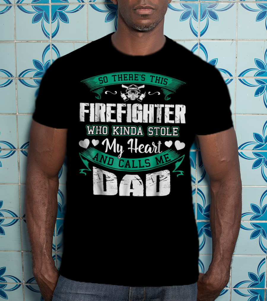 So There's This Firefighter Who Kinda Stole My Heart And Calls ME Dad T-Shirt