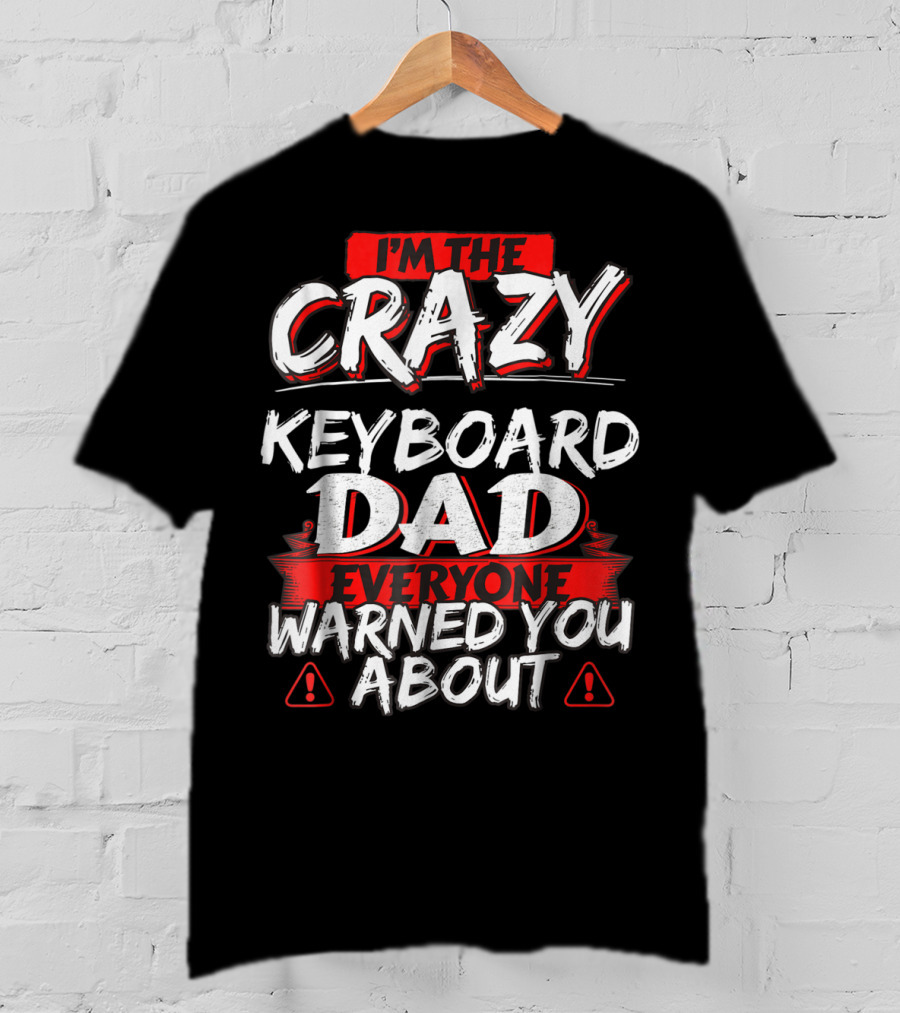 I'm The Crazy Keyboard Dad Everyone Warned You About T-Shirt