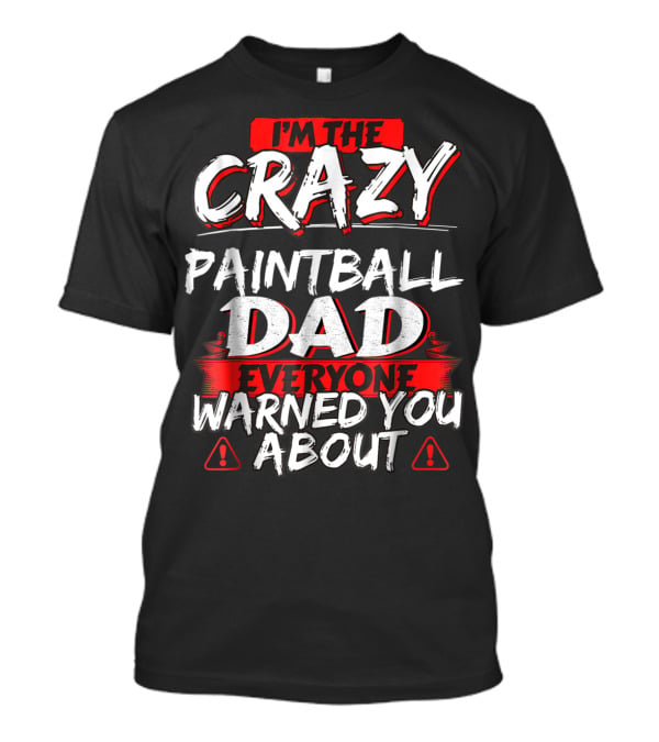 I'm The Crazy Paintball Dad Everyone Warned You About T-Shirt