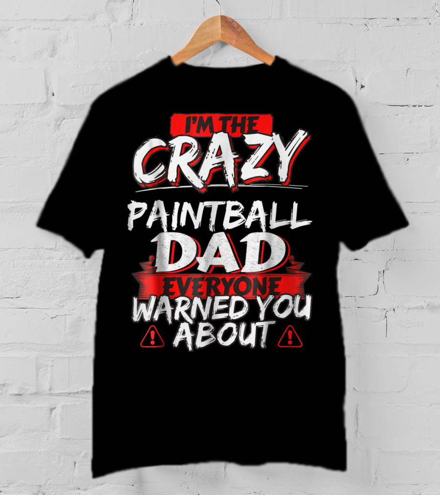 I'm The Crazy Paintball Dad Everyone Warned You About T-Shirt