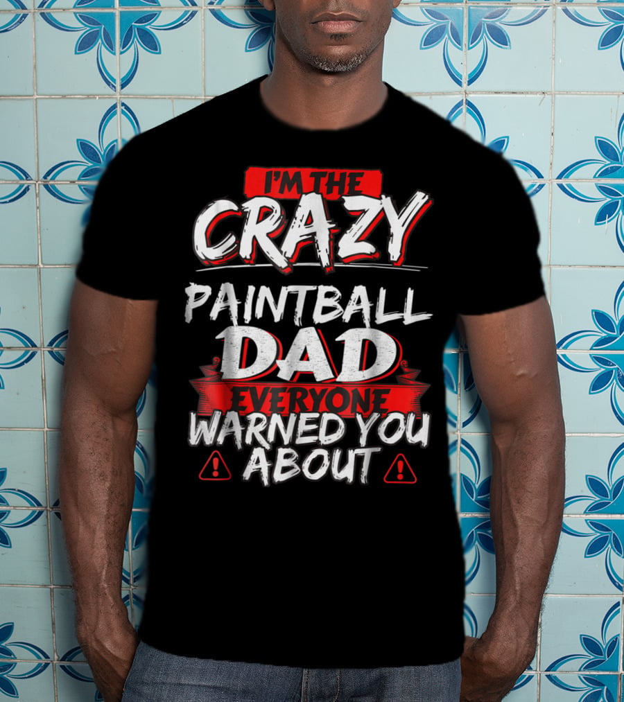 I'm The Crazy Paintball Dad Everyone Warned You About T-Shirt