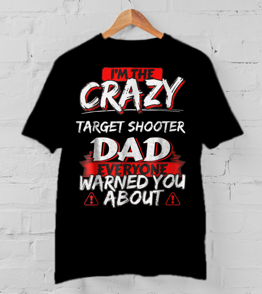 I'm The Crazy Target Shooter Dad Everyone Warned You About T-Shirt
