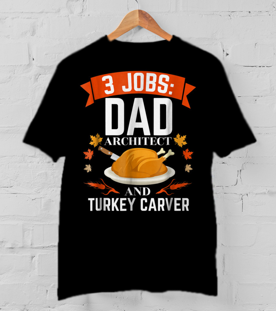 3 Jobs Dad Architect And Turkey Carver T-Shirt
