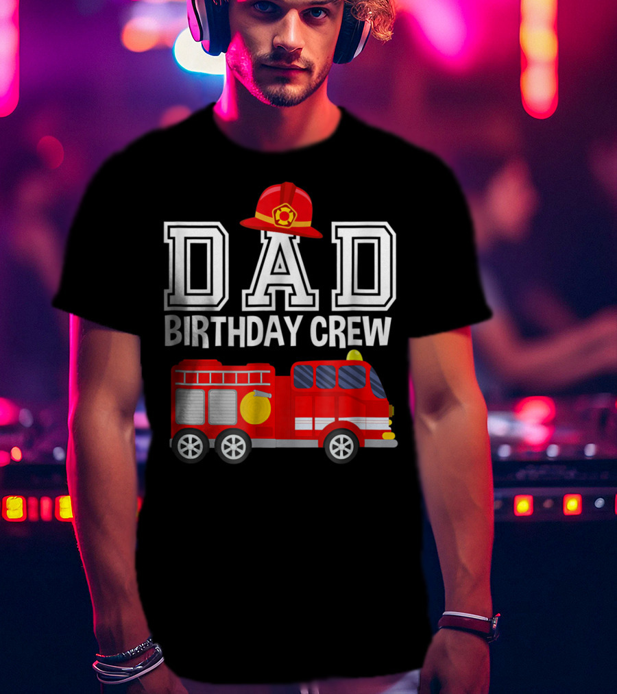 Dad Birthday Crew Fireman Hat Fire Truck Party T-Shirt